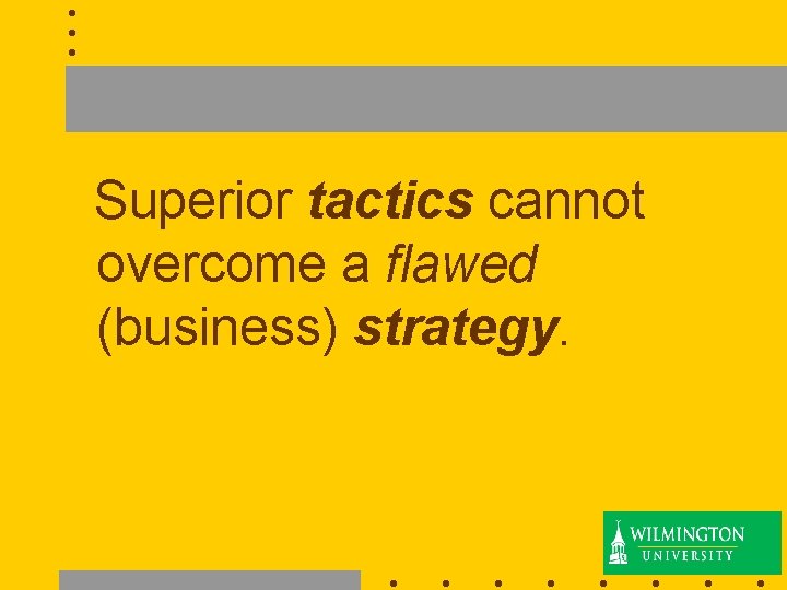 Superior tactics cannot overcome a flawed (business) strategy. 24 