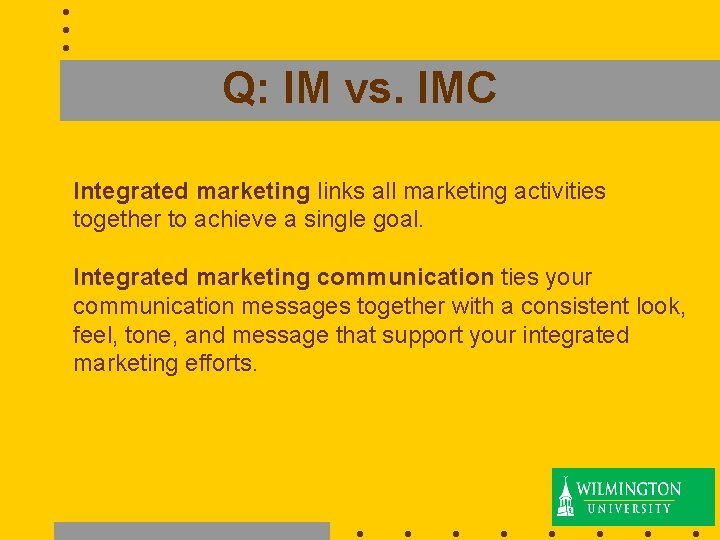 Q: IM vs. IMC Integrated marketing links all marketing activities together to achieve a
