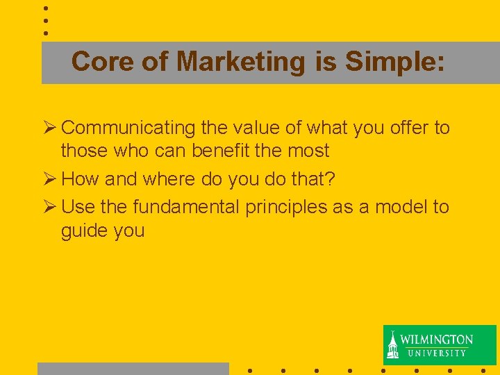 Core of Marketing is Simple: Ø Communicating the value of what you offer to
