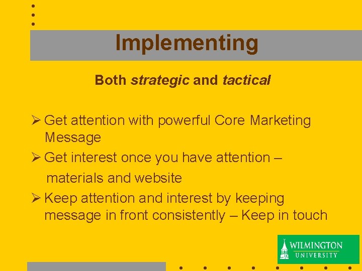 Implementing Both strategic and tactical Ø Get attention with powerful Core Marketing Message Ø