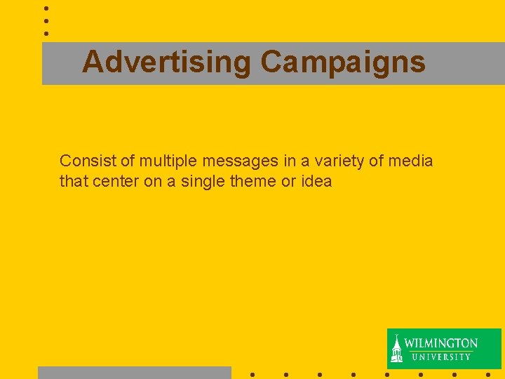 Advertising Campaigns Consist of multiple messages in a variety of media that center on