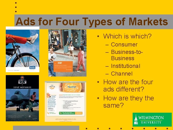 Ads for Four Types of Markets • Which is which? – Consumer – Business-to.