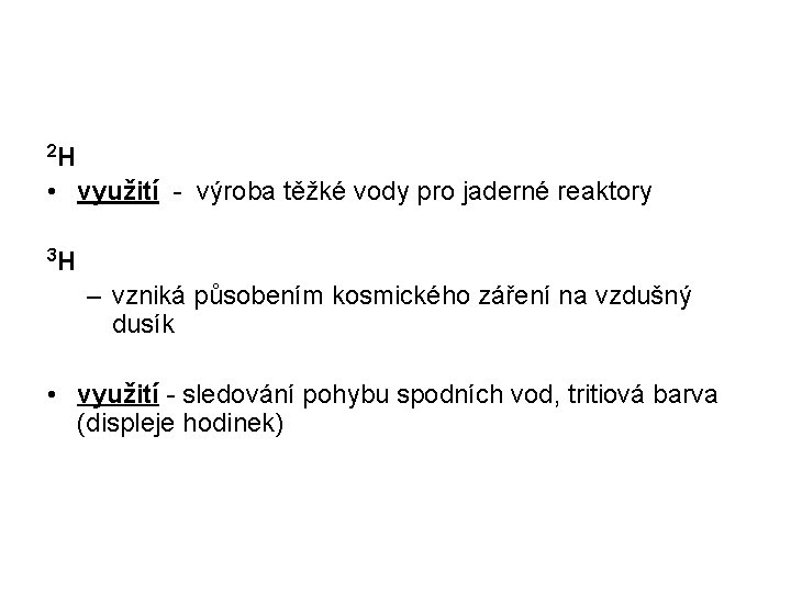 2 H • využití - výroba těžké vody pro jaderné reaktory 3 H – 2 H • využití - výroba těžké vody pro jaderné reaktory 3 H –