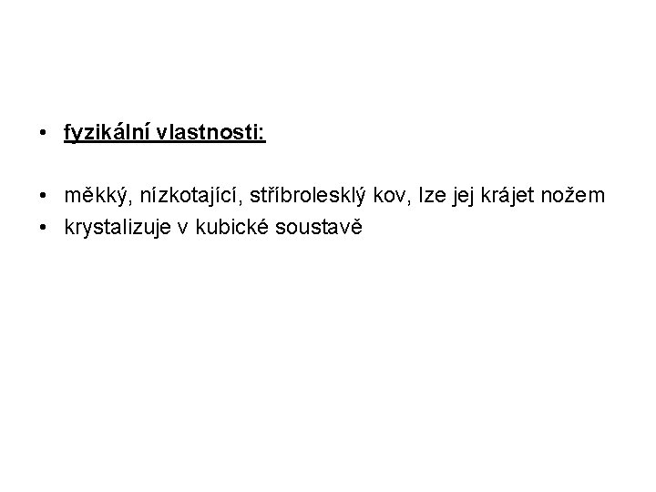  • fyzikální vlastnosti: • měkký, nízkotající, stříbrolesklý kov, lze jej krájet nožem •