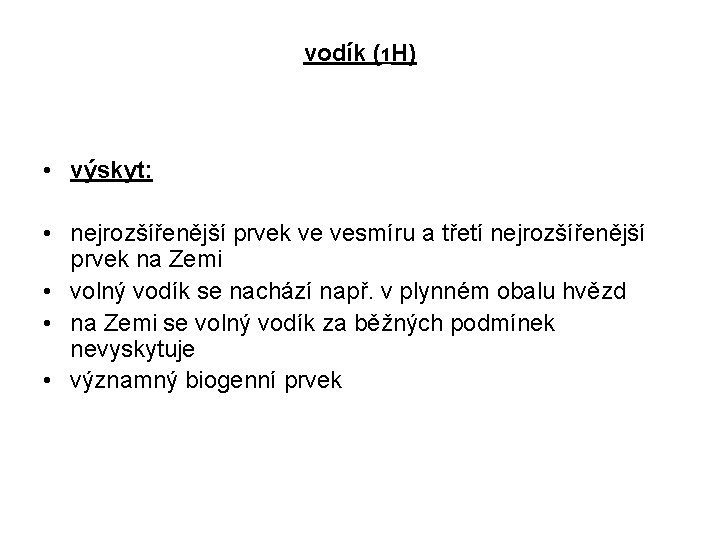 vodík (1 H) • výskyt: • nejrozšířenější prvek ve vesmíru a třetí nejrozšířenější prvek