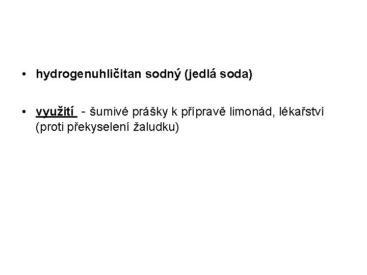 • hydrogenuhličitan sodný (jedlá soda) • využití - šumivé prášky k přípravě limonád, • hydrogenuhličitan sodný (jedlá soda) • využití - šumivé prášky k přípravě limonád,