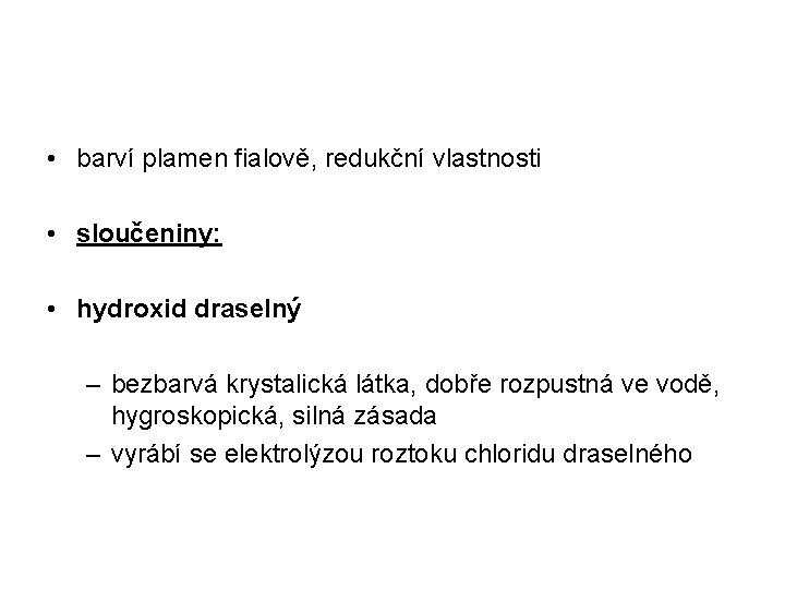 • barví plamen fialově, redukční vlastnosti • sloučeniny: • hydroxid draselný – bezbarvá • barví plamen fialově, redukční vlastnosti • sloučeniny: • hydroxid draselný – bezbarvá