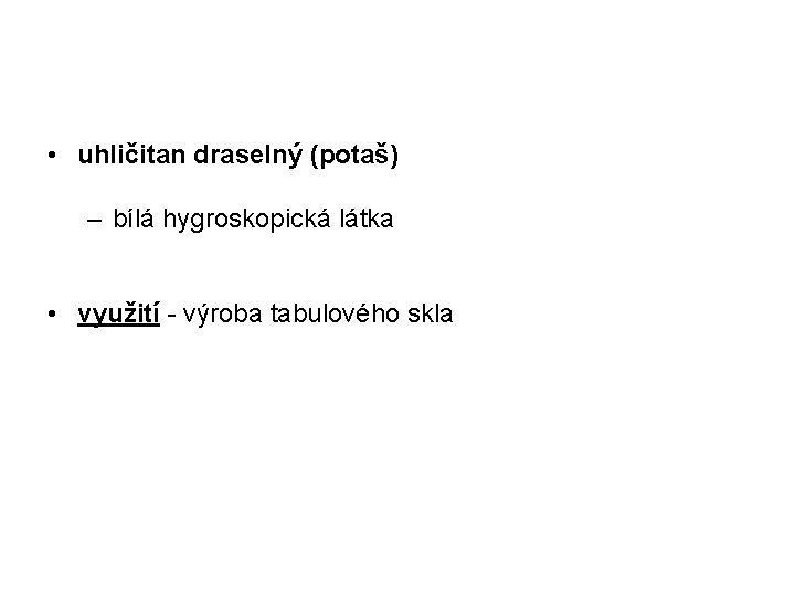 • uhličitan draselný (potaš) – bílá hygroskopická látka • využití - výroba tabulového • uhličitan draselný (potaš) – bílá hygroskopická látka • využití - výroba tabulového