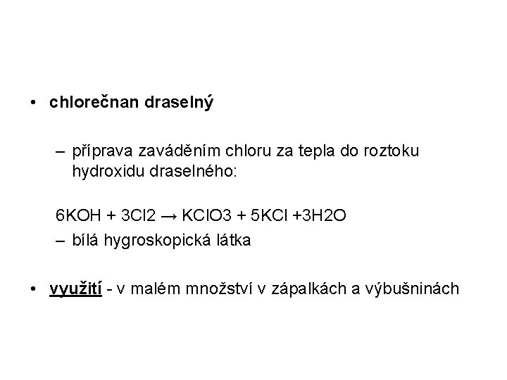 • chlorečnan draselný – příprava zaváděním chloru za tepla do roztoku hydroxidu draselného: • chlorečnan draselný – příprava zaváděním chloru za tepla do roztoku hydroxidu draselného: