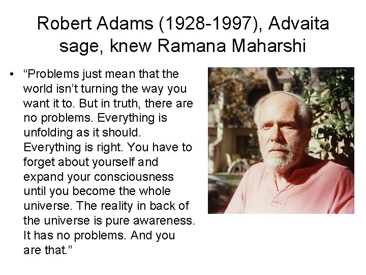 Robert Adams (1928 -1997), Advaita sage, knew Ramana Maharshi • “Problems just mean that Robert Adams (1928 -1997), Advaita sage, knew Ramana Maharshi • “Problems just mean that