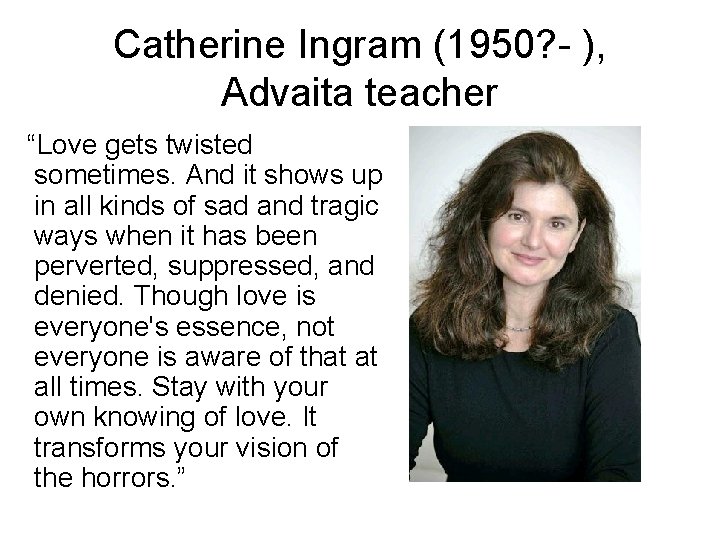 Catherine Ingram (1950? - ), Advaita teacher “Love gets twisted sometimes. And it shows Catherine Ingram (1950? - ), Advaita teacher “Love gets twisted sometimes. And it shows