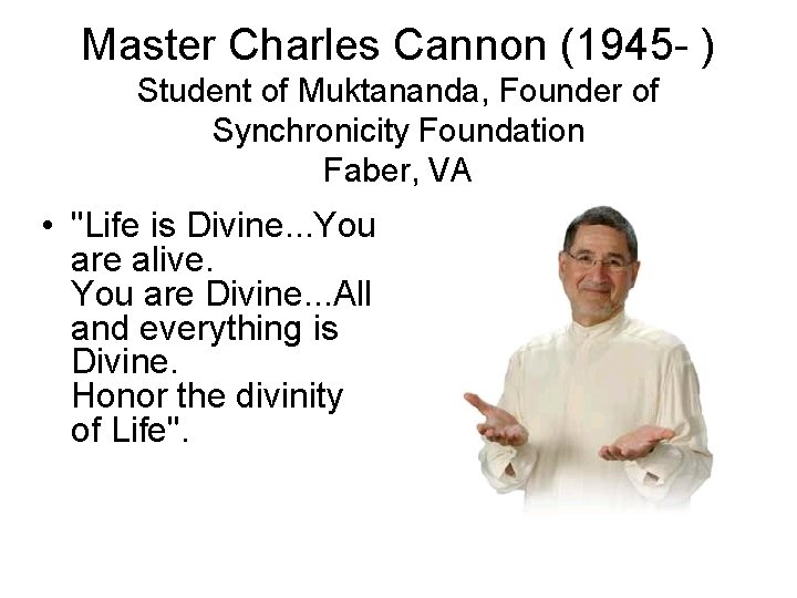 Master Charles Cannon (1945 - ) Student of Muktananda, Founder of Synchronicity Foundation Faber, Master Charles Cannon (1945 - ) Student of Muktananda, Founder of Synchronicity Foundation Faber,