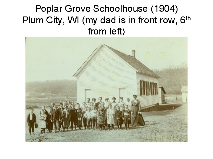 Poplar Grove Schoolhouse (1904) Plum City, WI (my dad is in front row, 6 Poplar Grove Schoolhouse (1904) Plum City, WI (my dad is in front row, 6