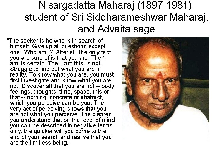 Nisargadatta Maharaj (1897 -1981), student of Sri Siddharameshwar Maharaj, and Advaita sage "The seeker Nisargadatta Maharaj (1897 -1981), student of Sri Siddharameshwar Maharaj, and Advaita sage "The seeker