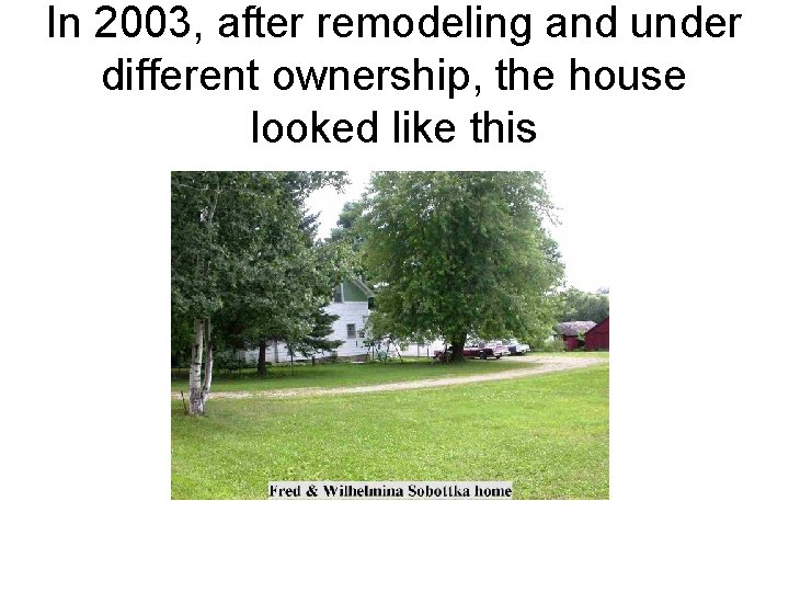 In 2003, after remodeling and under different ownership, the house looked like this In 2003, after remodeling and under different ownership, the house looked like this