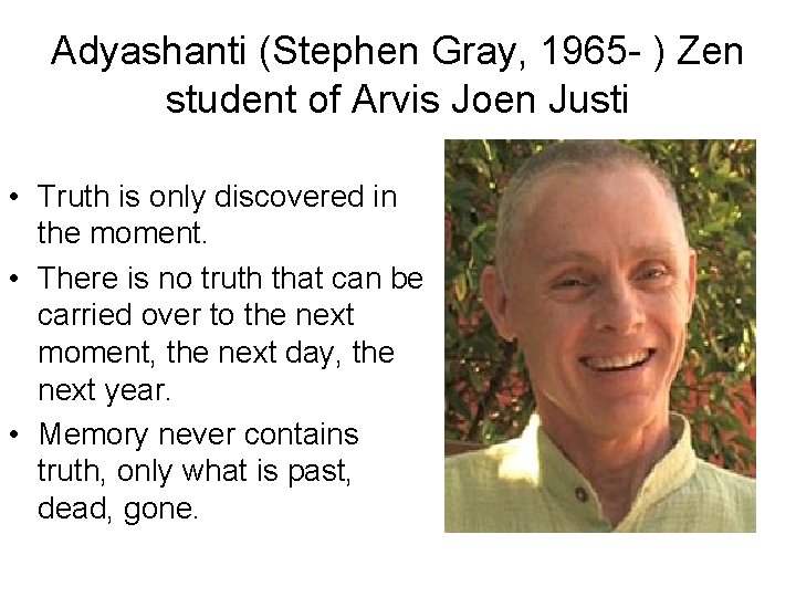 Adyashanti (Stephen Gray, 1965 - ) Zen student of Arvis Joen Justi • Truth Adyashanti (Stephen Gray, 1965 - ) Zen student of Arvis Joen Justi • Truth