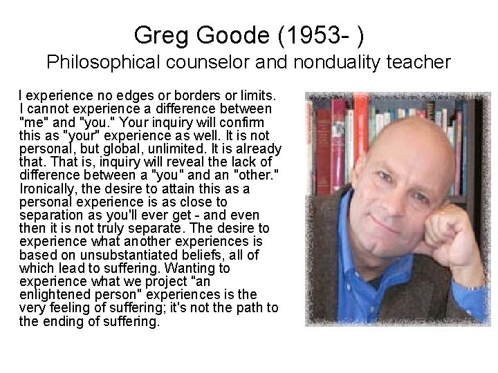Greg Goode (1953 - ) Philosophical counselor and nonduality teacher I experience no edges Greg Goode (1953 - ) Philosophical counselor and nonduality teacher I experience no edges