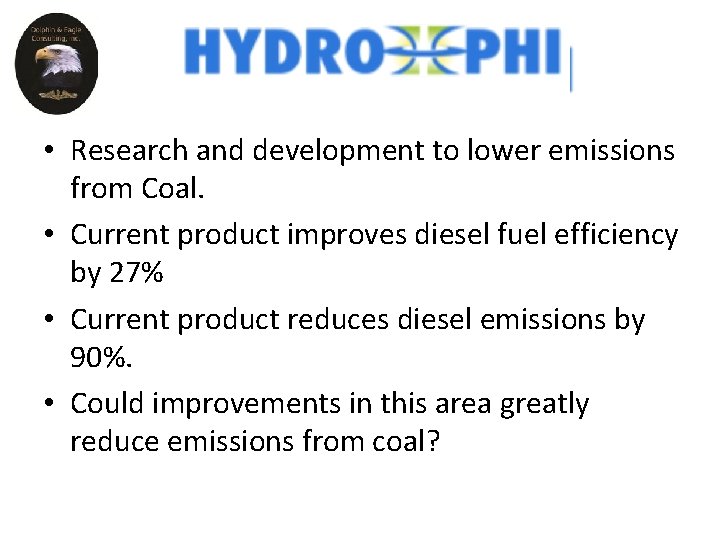 • Research and development to lower emissions from Coal. • Current product improves • Research and development to lower emissions from Coal. • Current product improves