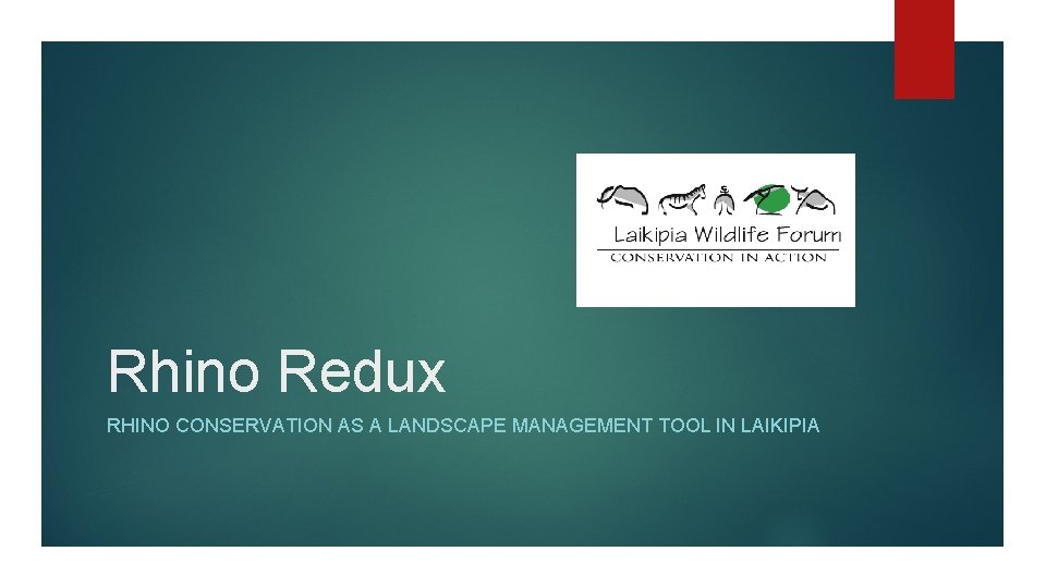 Rhino Redux RHINO CONSERVATION AS A LANDSCAPE MANAGEMENT TOOL IN LAIKIPIA 