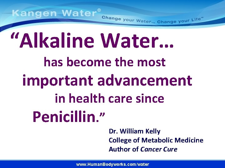 “Alkaline Water… has become the most important advancement in health care since Penicillin. ”