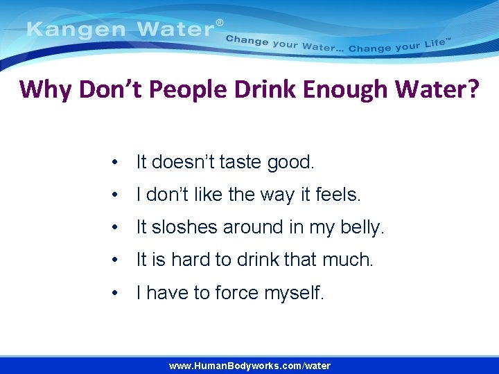 Why Don’t People Drink Enough Water? • It doesn’t taste good. • I don’t