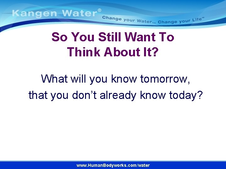 So You Still Want To Think About It? What will you know tomorrow, that