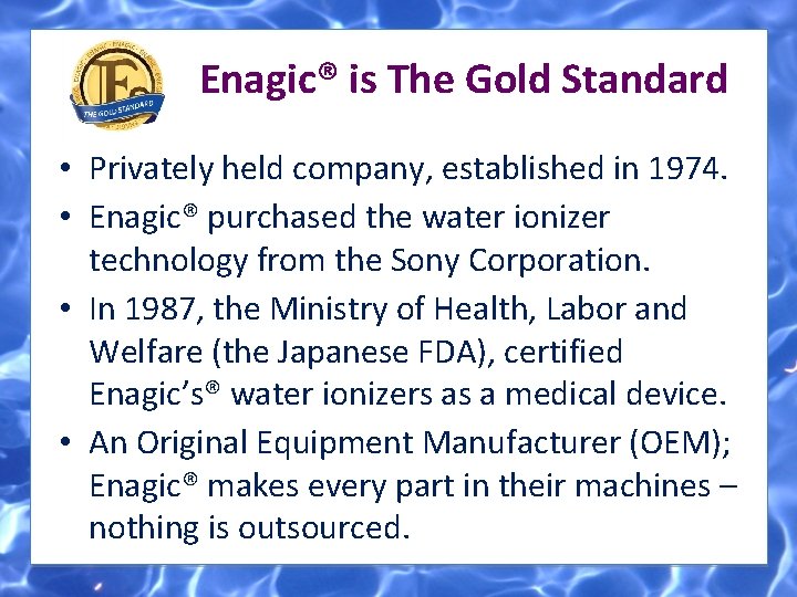 Enagic® is The Gold Standard • Privately held company, established in 1974. • Enagic®