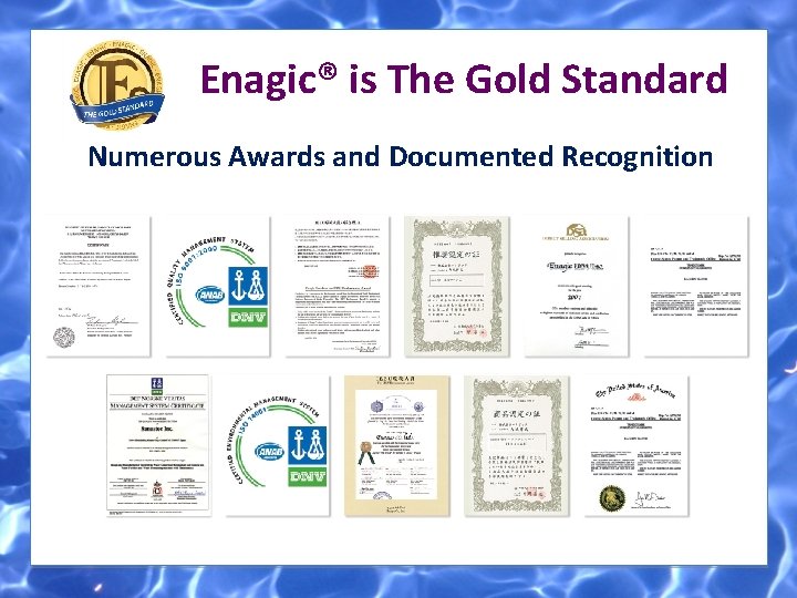 Enagic® is The Gold Standard Numerous Awards and Documented Recognition Enagic® is The Gold Standard Numerous Awards and Documented Recognition