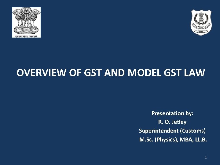 OVERVIEW OF GST AND MODEL GST LAW Presentation by: R. O. Jetley Superintendent (Customs)