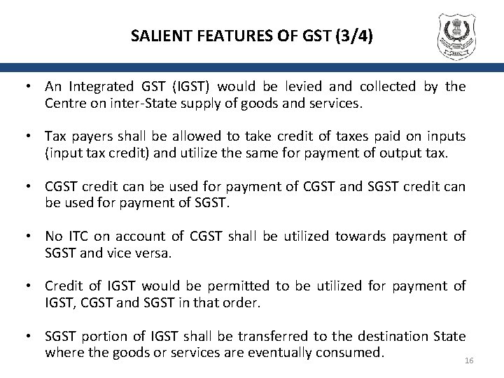 SALIENT FEATURES OF GST (3/4) • An Integrated GST (IGST) would be levied and