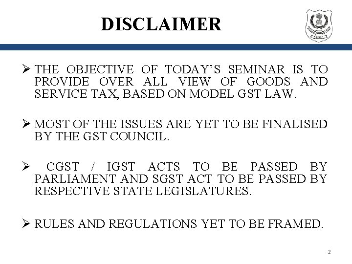 DISCLAIMER Ø THE OBJECTIVE OF TODAY’S SEMINAR IS TO PROVIDE OVER ALL VIEW OF