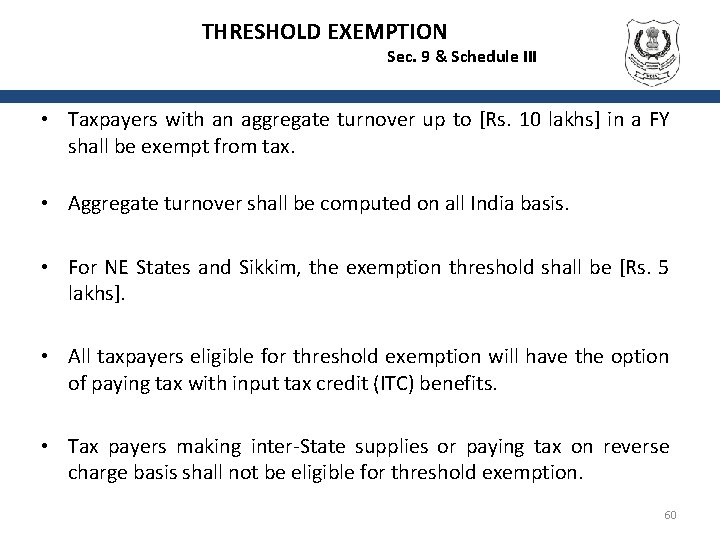 THRESHOLD EXEMPTION Sec. 9 & Schedule III • Taxpayers with an aggregate turnover up