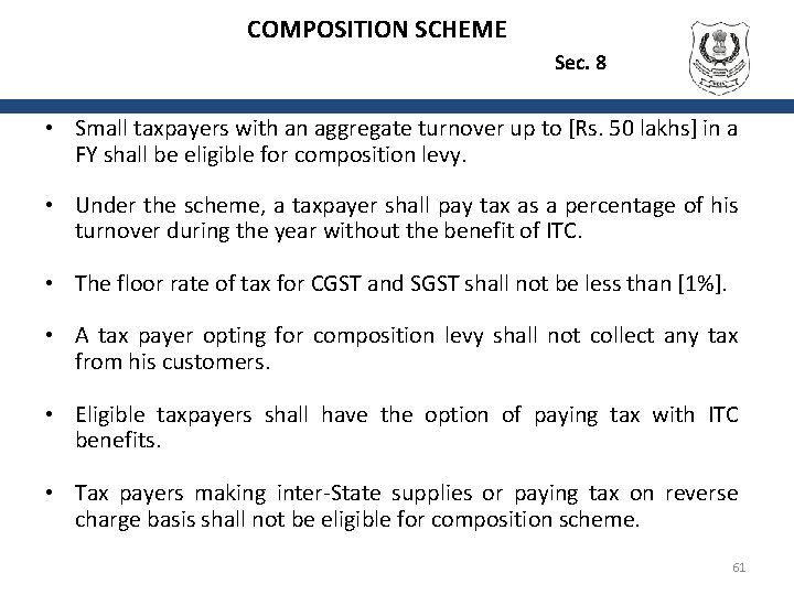 COMPOSITION SCHEME Sec. 8 • Small taxpayers with an aggregate turnover up to [Rs.