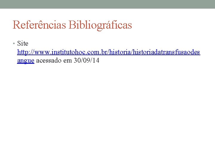 Referências Bibliográficas • Site http: //www. institutohoc. com. br/historiadatransfusaodes angue acessado em 30/09/14 Referências Bibliográficas • Site http: //www. institutohoc. com. br/historiadatransfusaodes angue acessado em 30/09/14