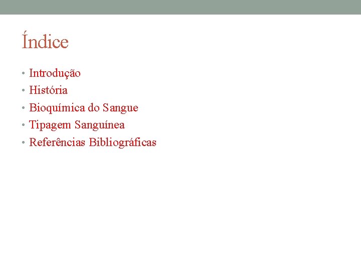 Índice • Introdução • História • Bioquímica do Sangue • Tipagem Sanguínea • Referências Índice • Introdução • História • Bioquímica do Sangue • Tipagem Sanguínea • Referências