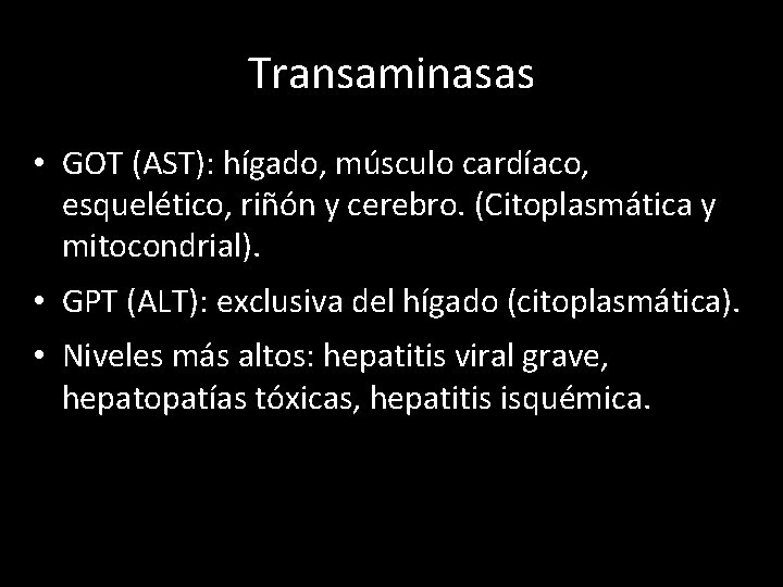 Transaminasas • GOT (AST): hígado, músculo cardíaco, esquelético, riñón y cerebro. (Citoplasmática y mitocondrial).