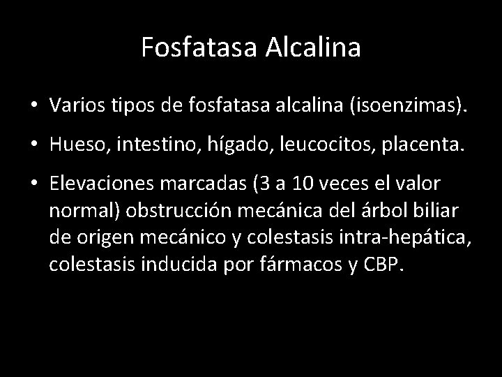 Fosfatasa Alcalina • Varios tipos de fosfatasa alcalina (isoenzimas). • Hueso, intestino, hígado, leucocitos,