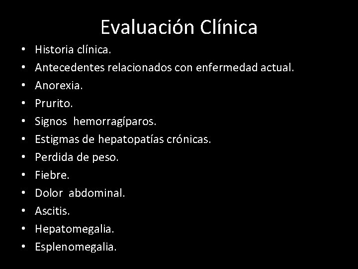 Evaluación Clínica • • • Historia clínica. Antecedentes relacionados con enfermedad actual. Anorexia. Prurito.