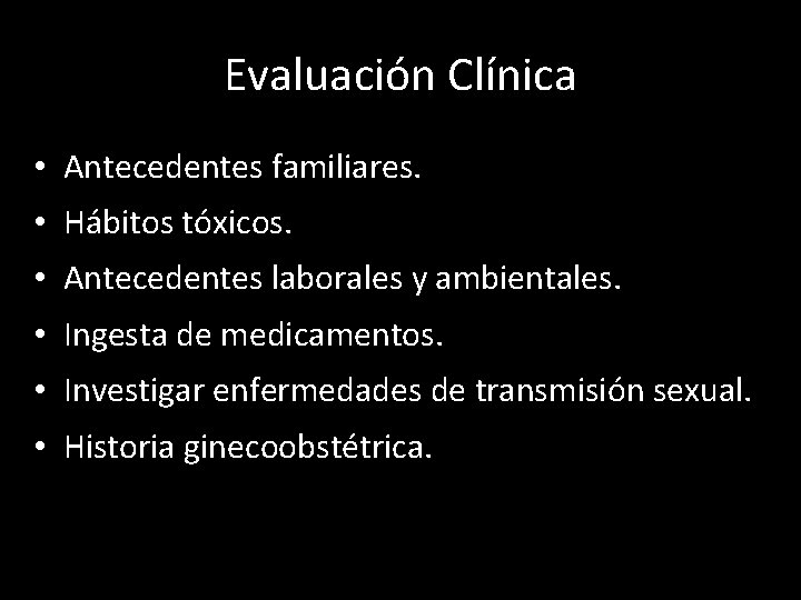 Evaluación Clínica • Antecedentes familiares. • Hábitos tóxicos. • Antecedentes laborales y ambientales. •