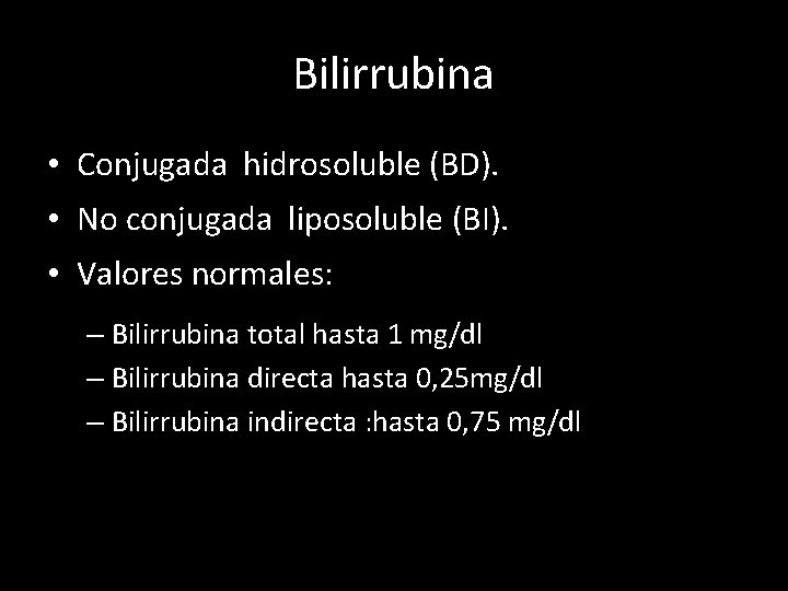 Bilirrubina • Conjugada hidrosoluble (BD). • No conjugada liposoluble (BI). • Valores normales: –