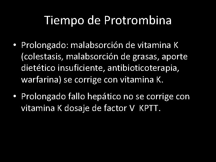 Tiempo de Protrombina • Prolongado: malabsorción de vitamina K (colestasis, malabsorción de grasas, aporte