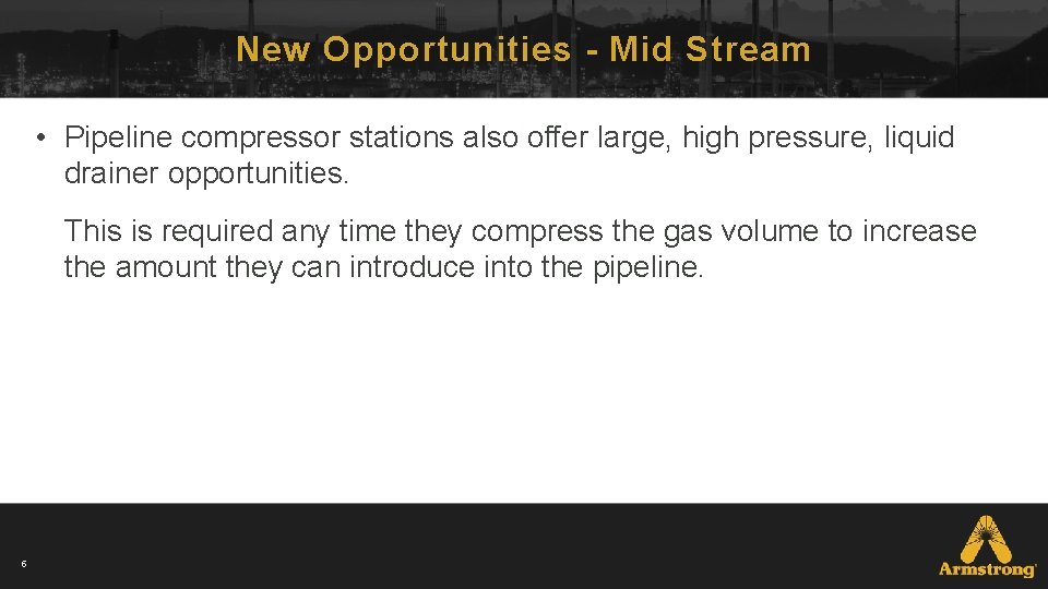 New Opportunities - Mid Stream • Pipeline compressor stations also offer large, high pressure,
