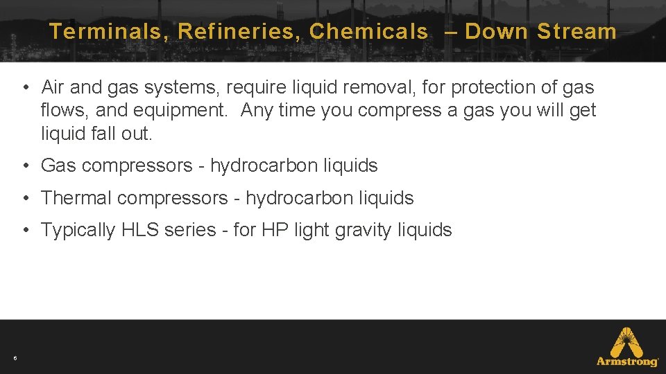 Terminals, Refineries, Chemicals – Down Stream • Air and gas systems, require liquid removal,