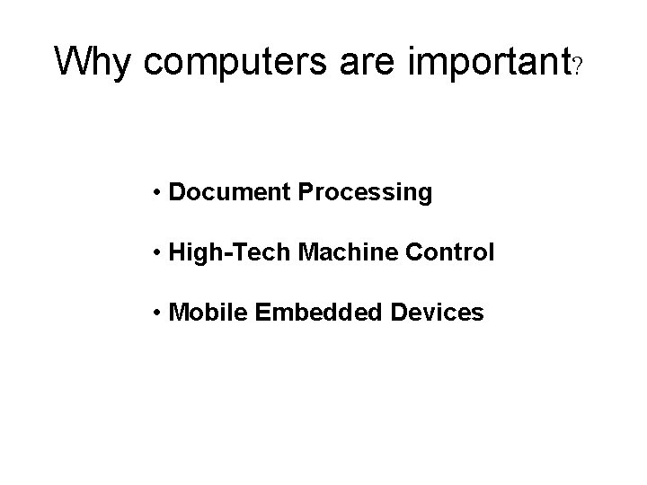 Why computers are important? • Document Processing • High-Tech Machine Control • Mobile Embedded Why computers are important? • Document Processing • High-Tech Machine Control • Mobile Embedded