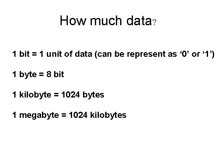 How much data? 1 bit = 1 unit of data (can be represent as How much data? 1 bit = 1 unit of data (can be represent as