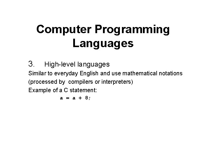 Computer Programming Languages 3. High-level languages Similar to everyday English and use mathematical notations Computer Programming Languages 3. High-level languages Similar to everyday English and use mathematical notations