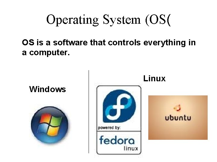Operating System (OS( OS is a software that controls everything in a computer. Linux Operating System (OS( OS is a software that controls everything in a computer. Linux