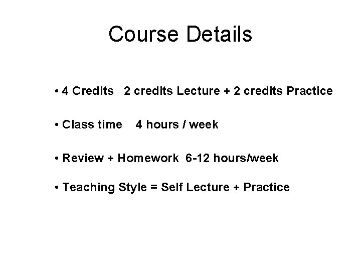 Course Details • 4 Credits 2 credits Lecture + 2 credits Practice • Class Course Details • 4 Credits 2 credits Lecture + 2 credits Practice • Class