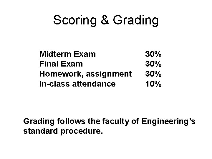 Scoring & Grading Midterm Exam Final Exam Homework, assignment In-class attendance 30% 30% 10% Scoring & Grading Midterm Exam Final Exam Homework, assignment In-class attendance 30% 30% 10%