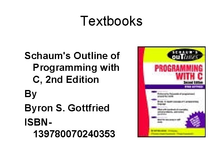 Textbooks Schaum's Outline of Programming with C, 2 nd Edition By Byron S. Gottfried Textbooks Schaum's Outline of Programming with C, 2 nd Edition By Byron S. Gottfried